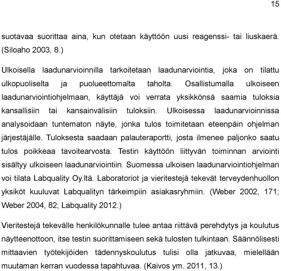 Osallistumalla ulkoiseen laadunarviointiohjelmaan, käyttäjä voi verrata yksikkönsä saamia tuloksia kansallisiin tai kansainvälisiin tuloksiin.