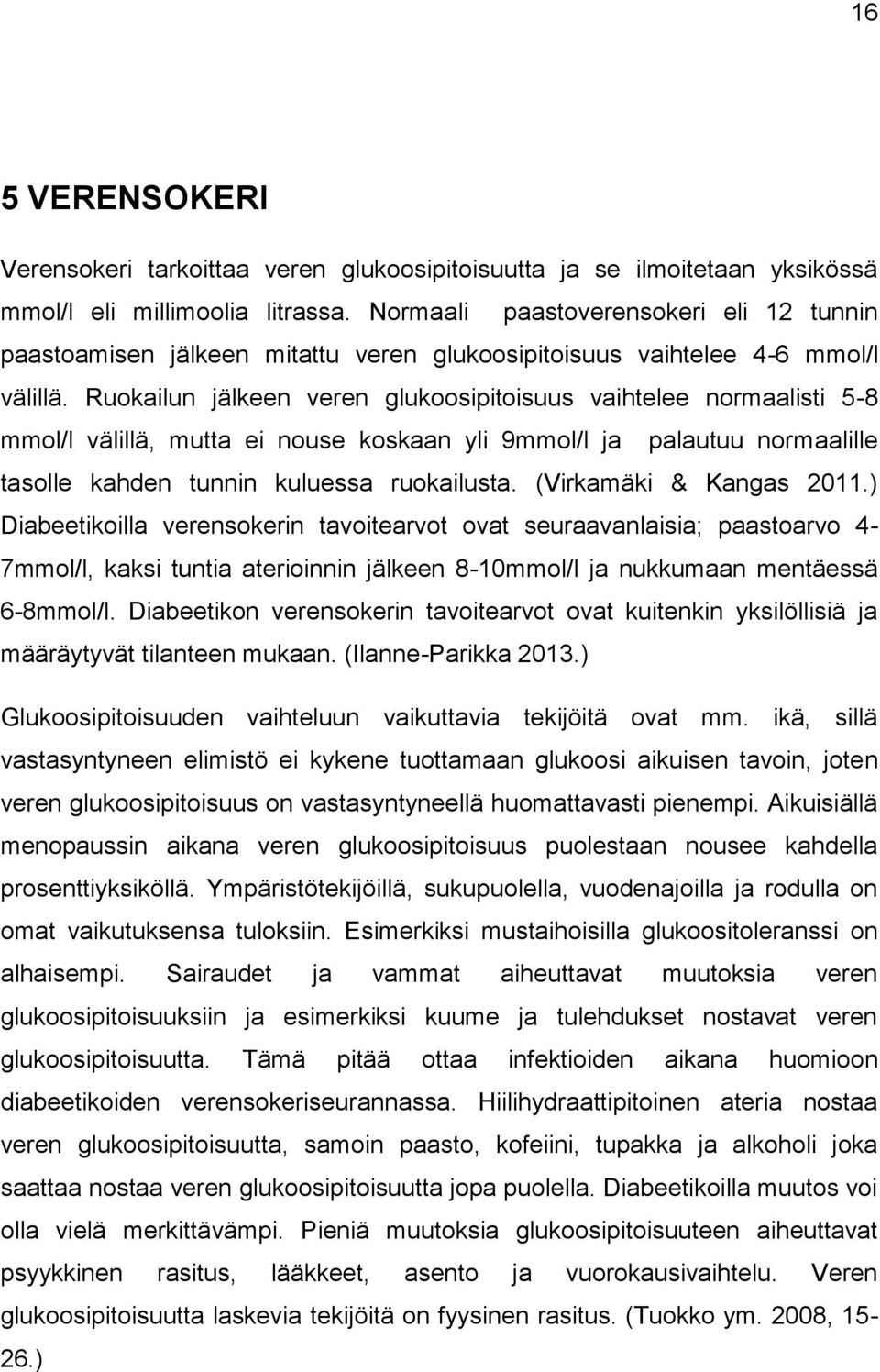 Ruokailun jälkeen veren glukoosipitoisuus vaihtelee normaalisti 5-8 mmol/l välillä, mutta ei nouse koskaan yli 9mmol/l ja palautuu normaalille tasolle kahden tunnin kuluessa ruokailusta.