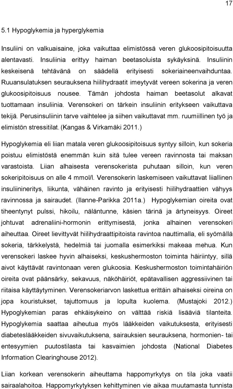 Tämän johdosta haiman beetasolut alkavat tuottamaan insuliinia. Verensokeri on tärkein insuliinin eritykseen vaikuttava tekijä. Perusinsuliinin tarve vaihtelee ja siihen vaikuttavat mm.