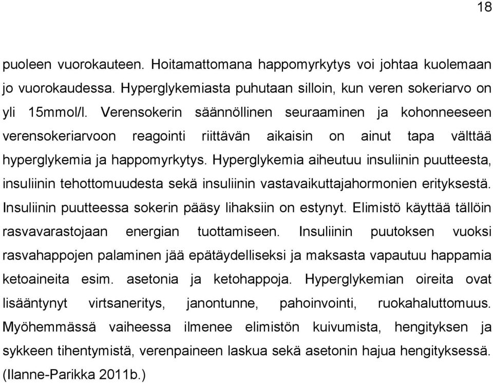 Hyperglykemia aiheutuu insuliinin puutteesta, insuliinin tehottomuudesta sekä insuliinin vastavaikuttajahormonien erityksestä. Insuliinin puutteessa sokerin pääsy lihaksiin on estynyt.