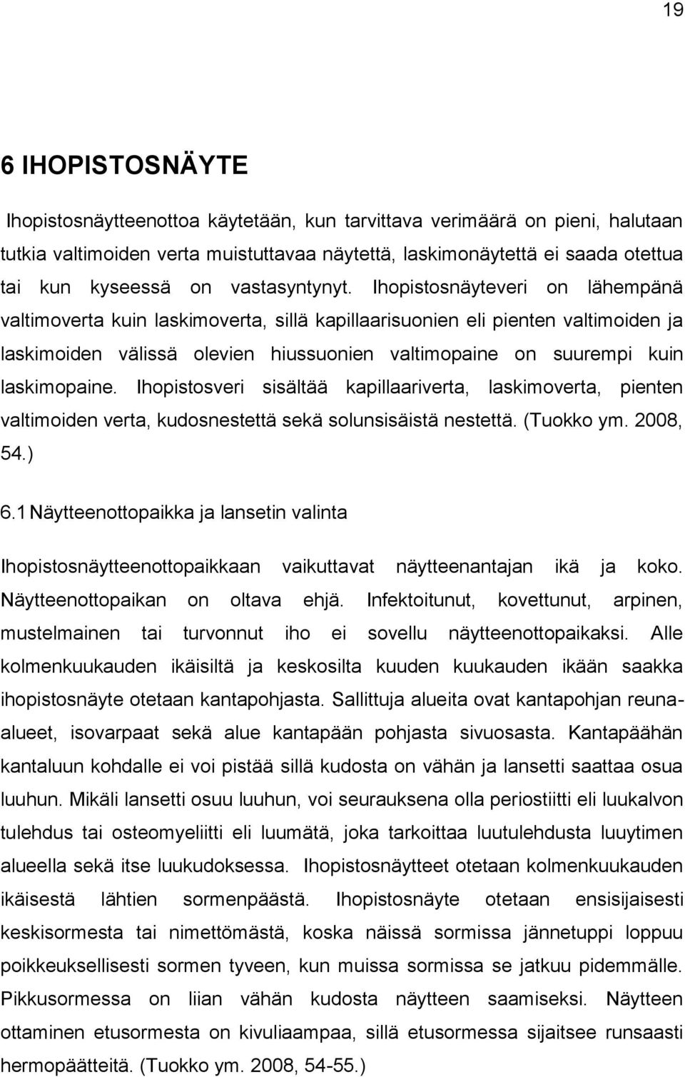 Ihopistosnäyteveri on lähempänä valtimoverta kuin laskimoverta, sillä kapillaarisuonien eli pienten valtimoiden ja laskimoiden välissä olevien hiussuonien valtimopaine on suurempi kuin laskimopaine.