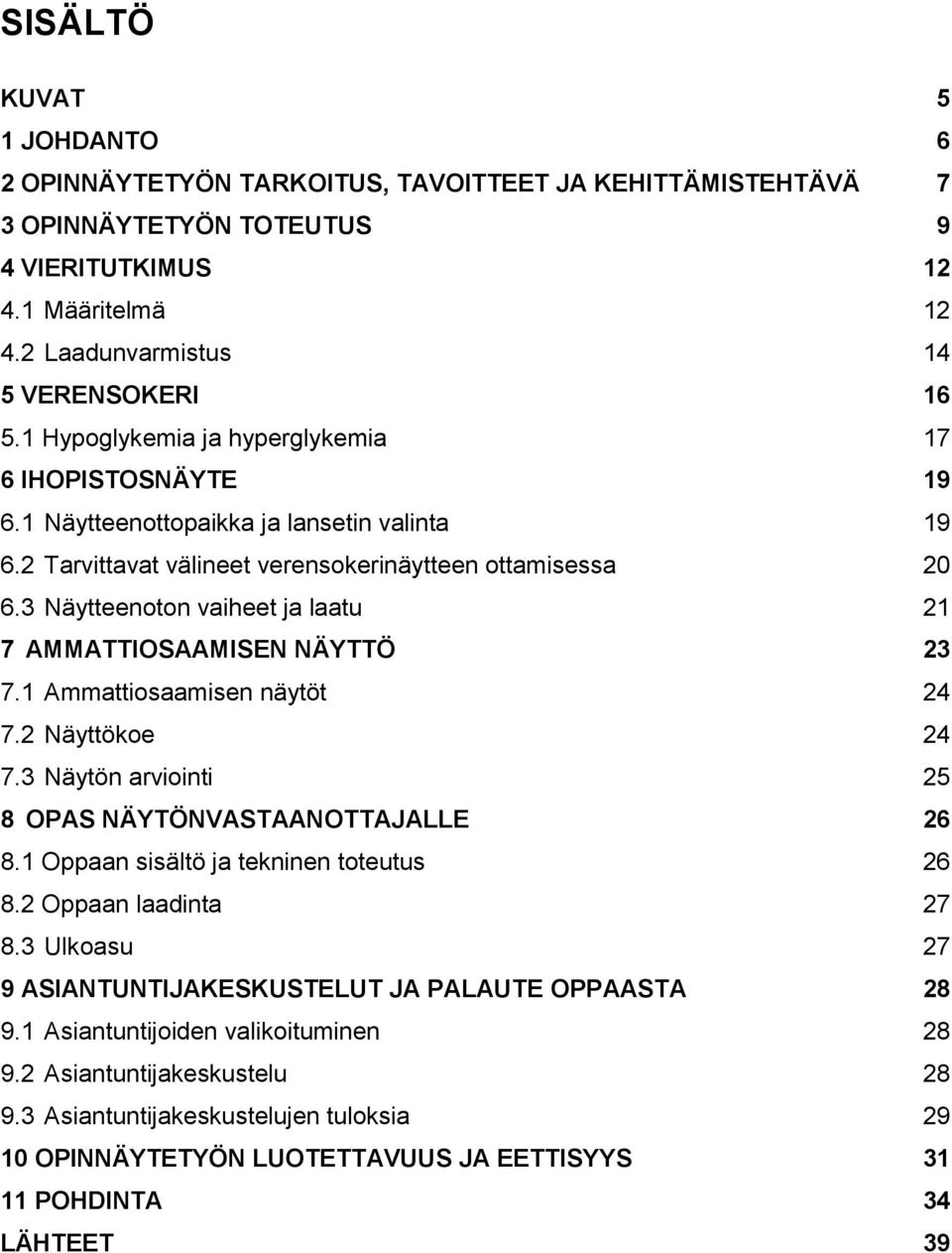 3 Näytteenoton vaiheet ja laatu 21 7 AMMATTIOSAAMISEN NÄYTTÖ 23 7.1 Ammattiosaamisen näytöt 24 7.2 Näyttökoe 24 7.3 Näytön arviointi 25 8 OPAS NÄYTÖNVASTAANOTTAJALLE 26 8.