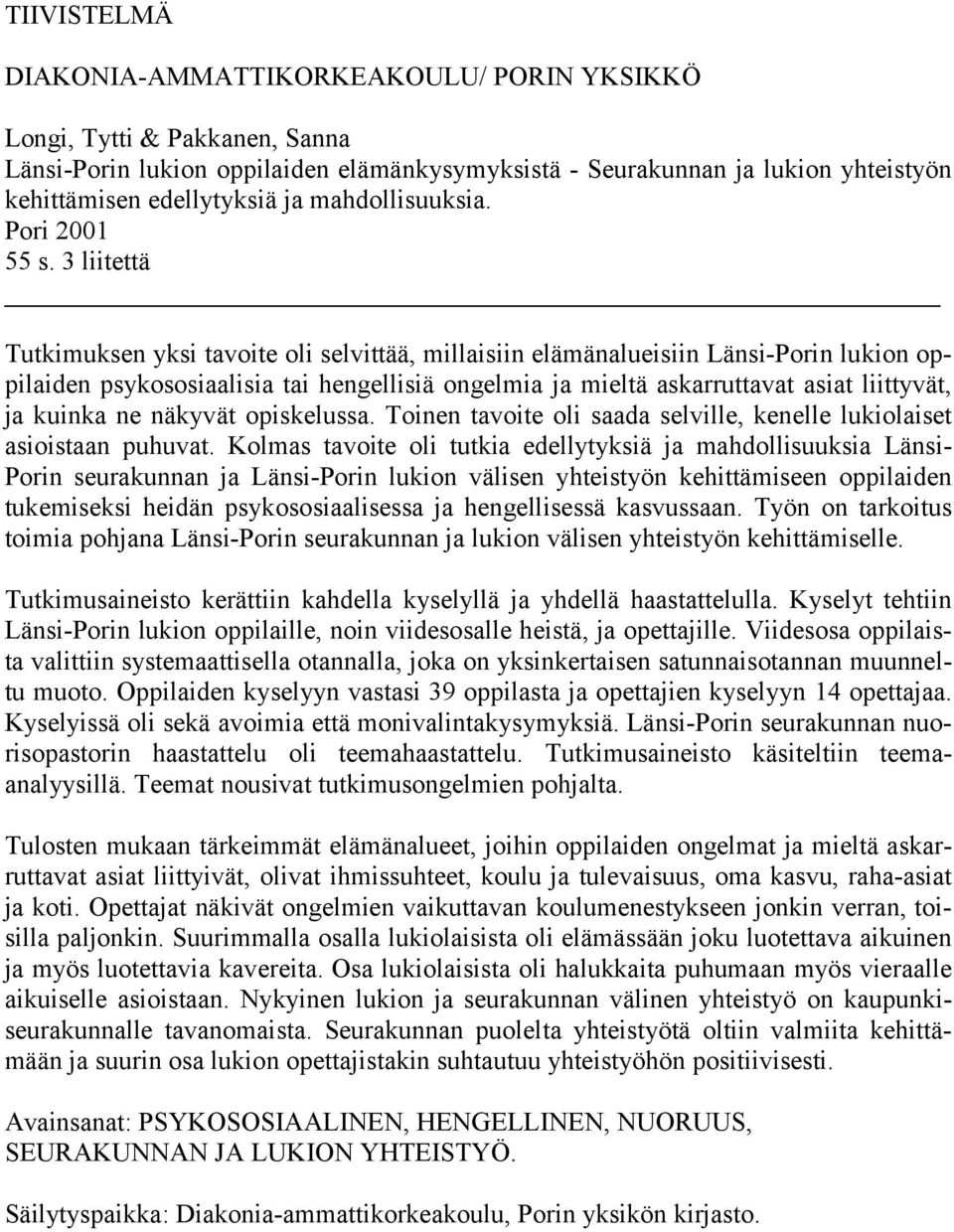 3 liitettä Tutkimuksen yksi tavoite oli selvittää, millaisiin elämänalueisiin Länsi-Porin lukion oppilaiden psykososiaalisia tai hengellisiä ongelmia ja mieltä askarruttavat asiat liittyvät, ja