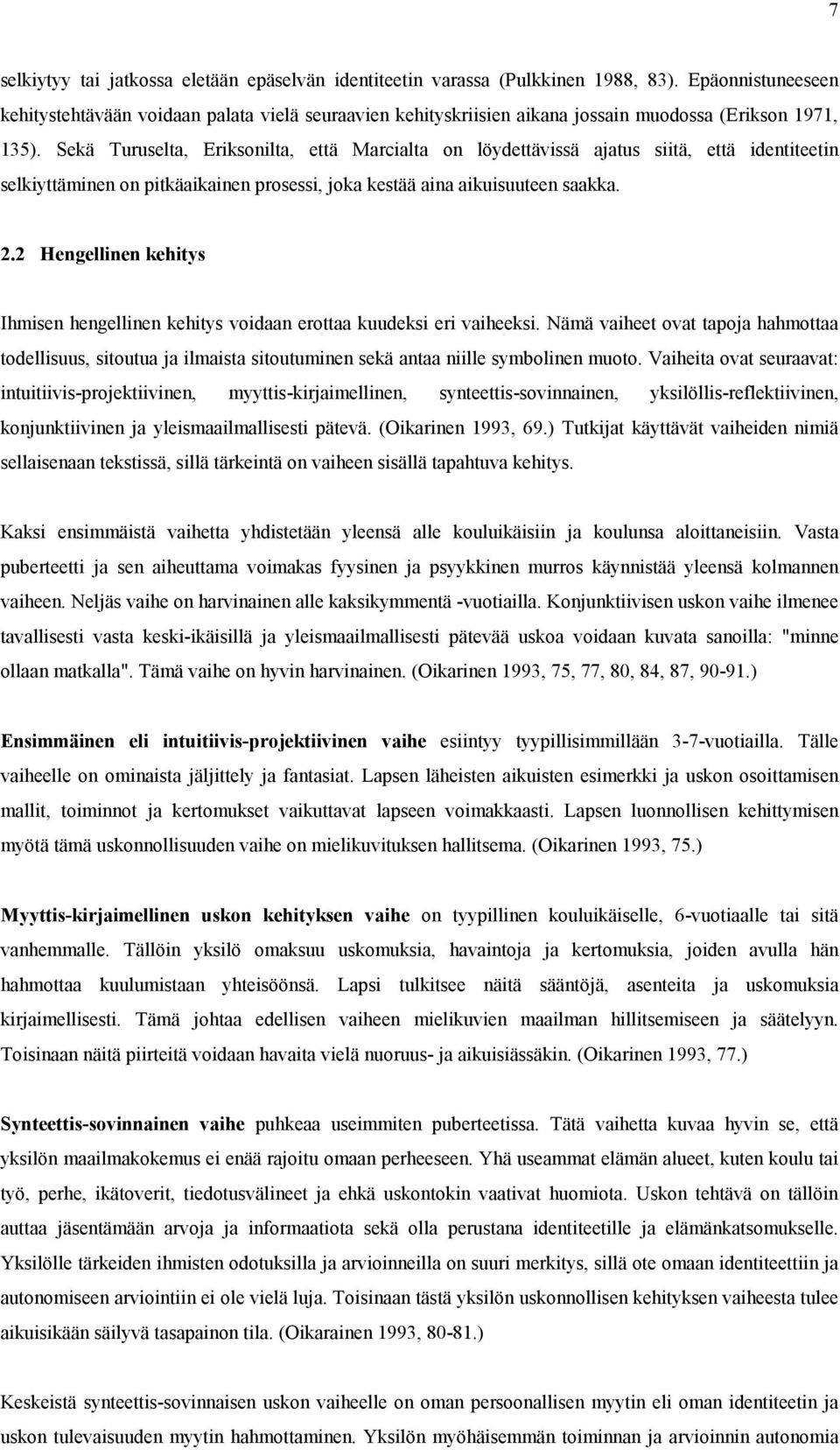 Sekä Turuselta, Eriksonilta, että Marcialta on löydettävissä ajatus siitä, että identiteetin selkiyttäminen on pitkäaikainen prosessi, joka kestää aina aikuisuuteen saakka. 2.