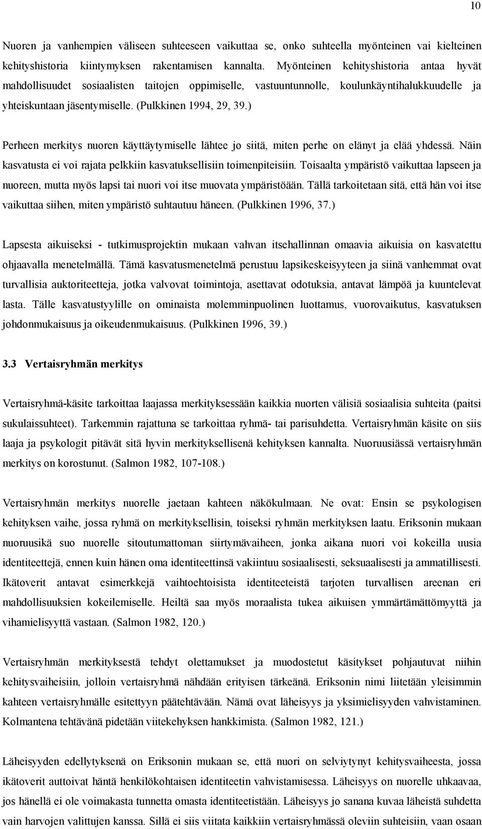 ) Perheen merkitys nuoren käyttäytymiselle lähtee jo siitä, miten perhe on elänyt ja elää yhdessä. Näin kasvatusta ei voi rajata pelkkiin kasvatuksellisiin toimenpiteisiin.