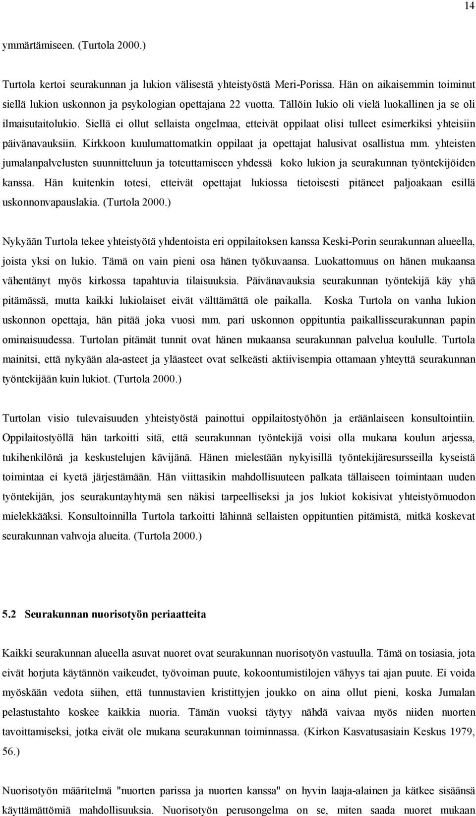 Kirkkoon kuulumattomatkin oppilaat ja opettajat halusivat osallistua mm. yhteisten jumalanpalvelusten suunnitteluun ja toteuttamiseen yhdessä koko lukion ja seurakunnan työntekijöiden kanssa.