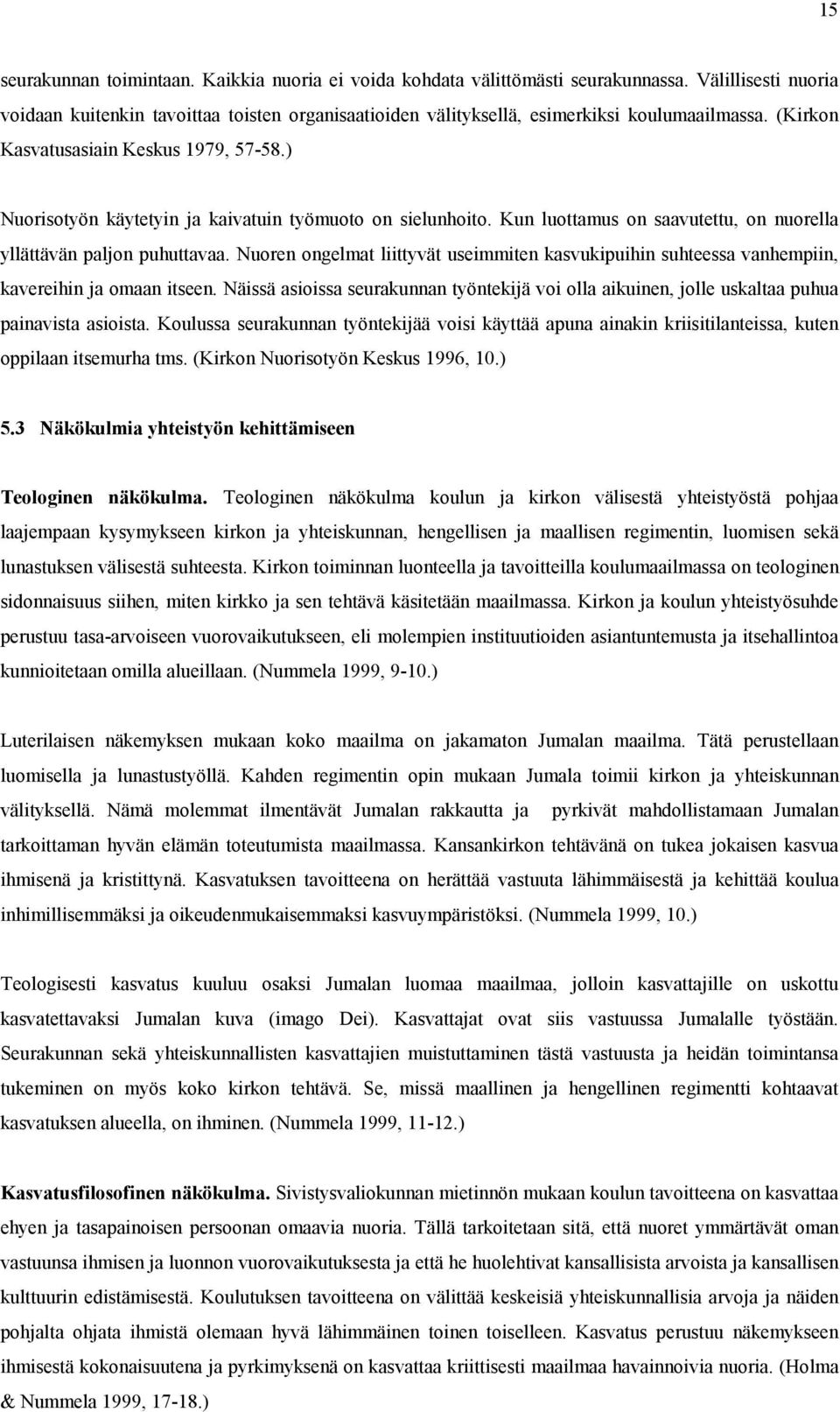 ) Nuorisotyön käytetyin ja kaivatuin työmuoto on sielunhoito. Kun luottamus on saavutettu, on nuorella yllättävän paljon puhuttavaa.