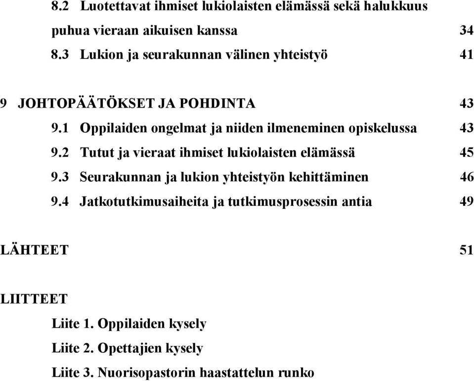 1 Oppilaiden ongelmat ja niiden ilmeneminen opiskelussa 43 9.2 Tutut ja vieraat ihmiset lukiolaisten elämässä 45 9.