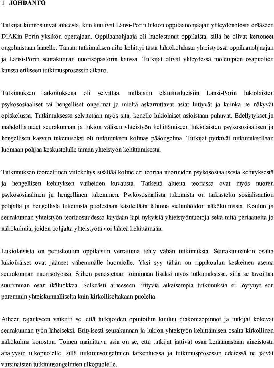 Tämän tutkimuksen aihe kehittyi tästä lähtökohdasta yhteistyössä oppilaanohjaajan ja Länsi-Porin seurakunnan nuorisopastorin kanssa.