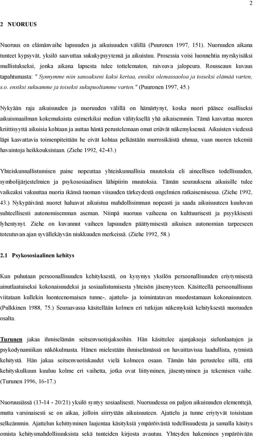 Rousseaun kuvaus tapahtumasta: " Synnymme niin sanoakseni kaksi kertaa, ensiksi olemassaoloa ja toiseksi elämää varten, s.o. ensiksi sukuamme ja toiseksi sukupuoltamme varten." (Puuronen 1997, 45.