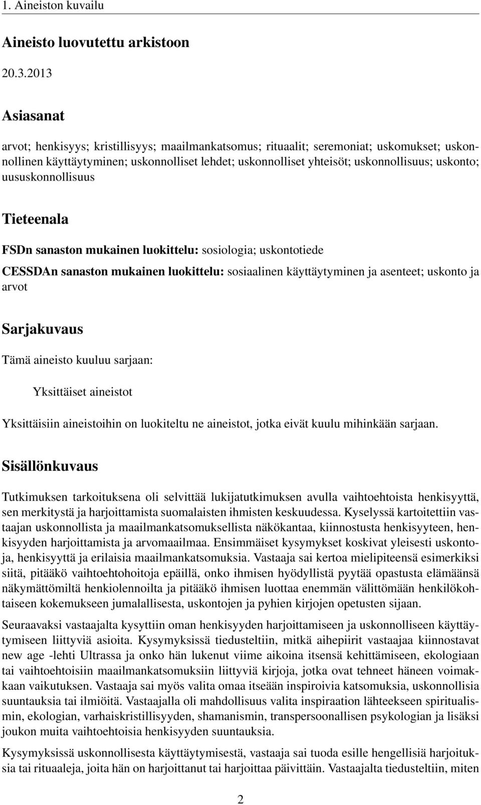 uskonto; uususkonnollisuus Tieteenala FSDn sanaston mukainen luokittelu: sosiologia; uskontotiede CESSDAn sanaston mukainen luokittelu: sosiaalinen käyttäytyminen ja asenteet; uskonto ja arvot