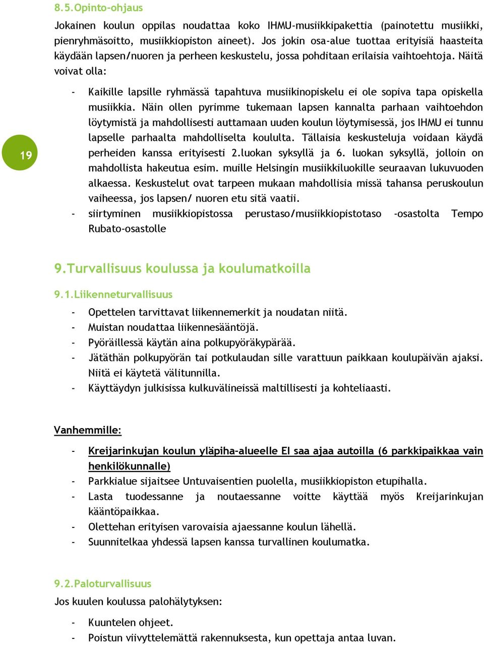 Näitä voivat olla: 19 - Kaikille lapsille ryhmässä tapahtuva musiikinopiskelu ei ole sopiva tapa opiskella musiikkia.