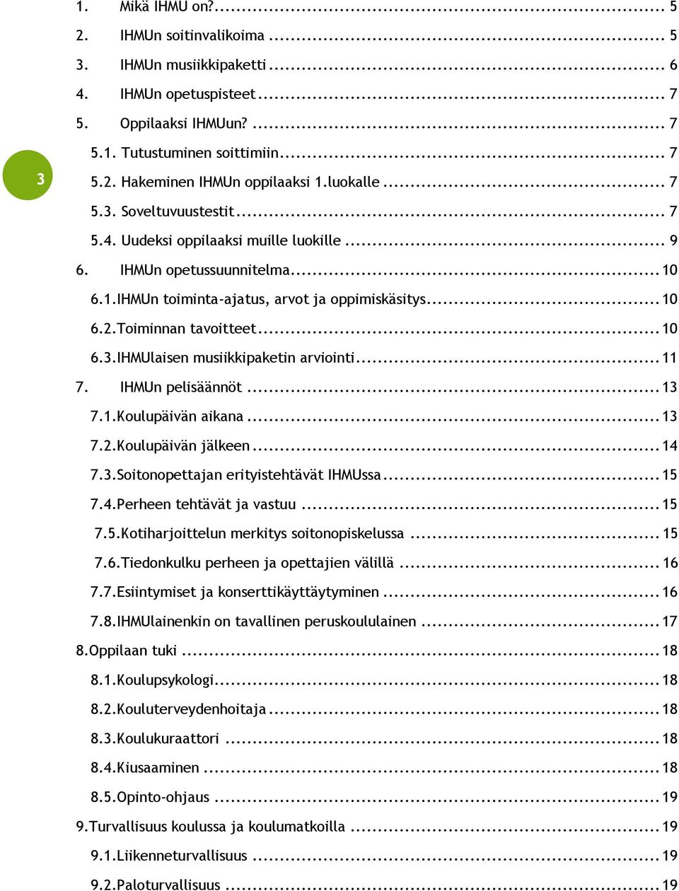 Toiminnan tavoitteet... 10 6.3.IHMUlaisen musiikkipaketin arviointi... 11 7. IHMUn pelisäännöt... 13 7.1.Koulupäivän aikana... 13 7.2.Koulupäivän jälkeen... 14 7.3.Soitonopettajan erityistehtävät IHMUssa.