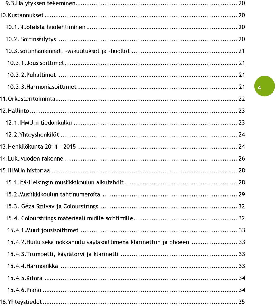 .. 26 15.IHMUn historiaa... 28 15.1.Itä-Helsingin musiikkikoulun alkutahdit... 28 15.2.Musiikkikoulun tahtinumeroita... 29 15.3. Géza Szilvay ja Colourstrings... 32 15.4.