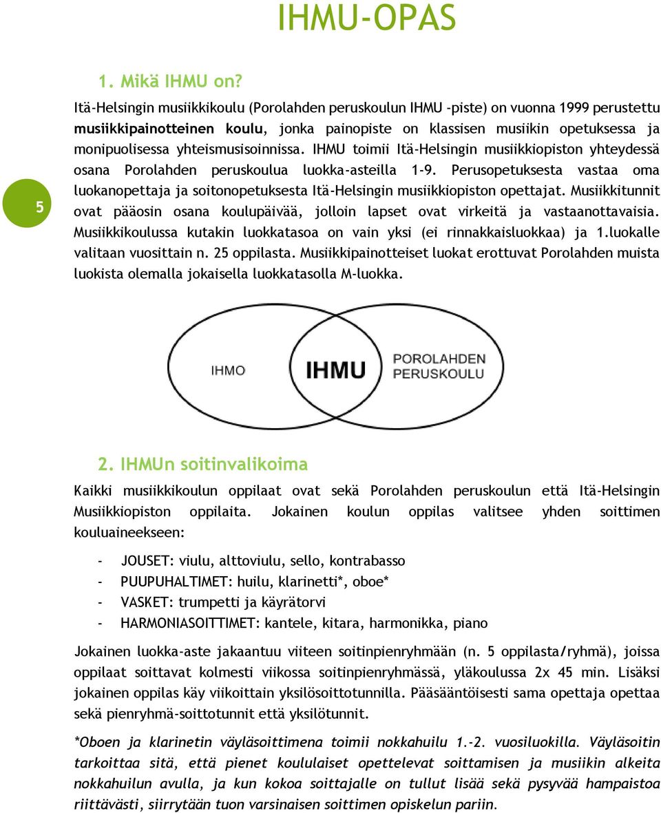 yhteismusisoinnissa. IHMU toimii Itä-Helsingin musiikkiopiston yhteydessä osana Porolahden peruskoulua luokka-asteilla 1-9.