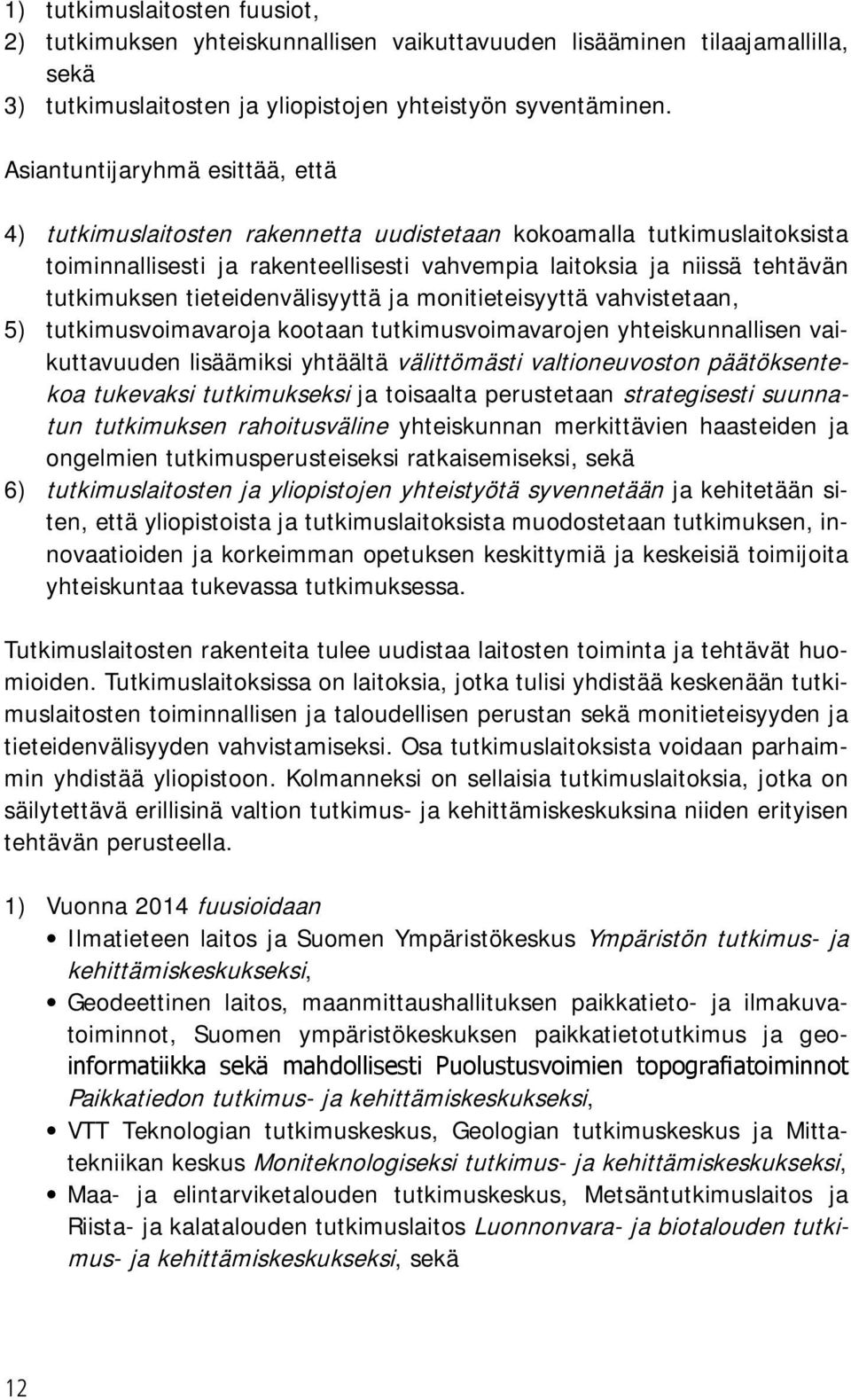 tieteidenvälisyyttä ja monitieteisyyttä vahvistetaan, 5) tutkimusvoimavaroja kootaan tutkimusvoimavarojen yhteiskunnallisen vaikuttavuuden lisäämiksi yhtäältä välittömästi valtioneuvoston