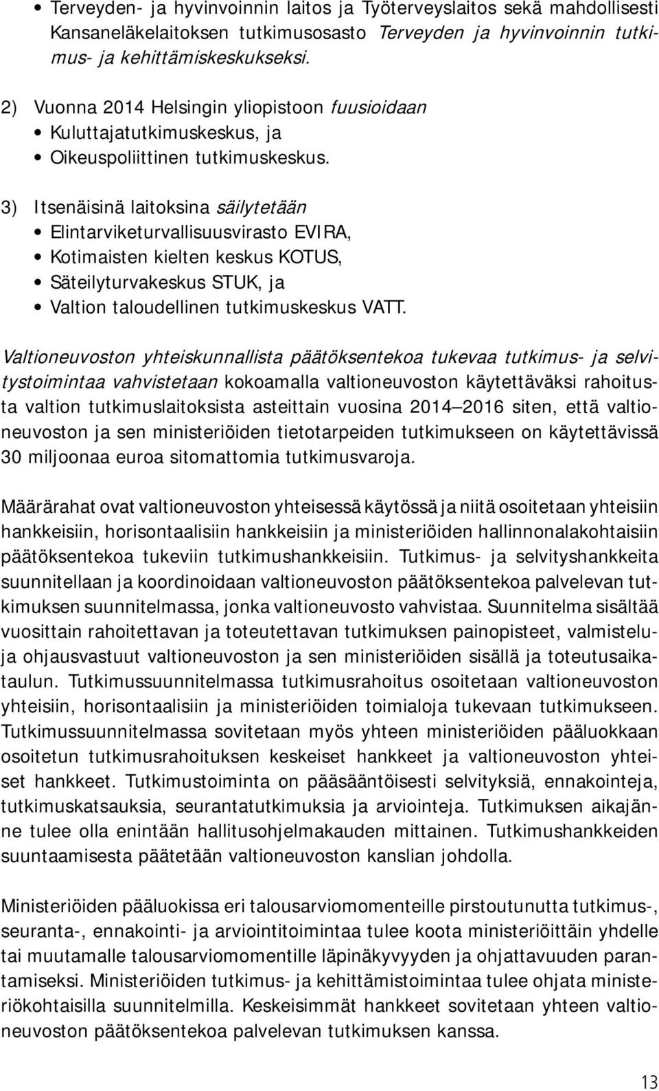 3) Itsenäisinä laitoksina säilytetään Elintarviketurvallisuusvirasto EVIRA, Kotimaisten kielten keskus KOTUS, Säteilyturvakeskus STUK, ja Valtion taloudellinen tutkimuskeskus VATT.