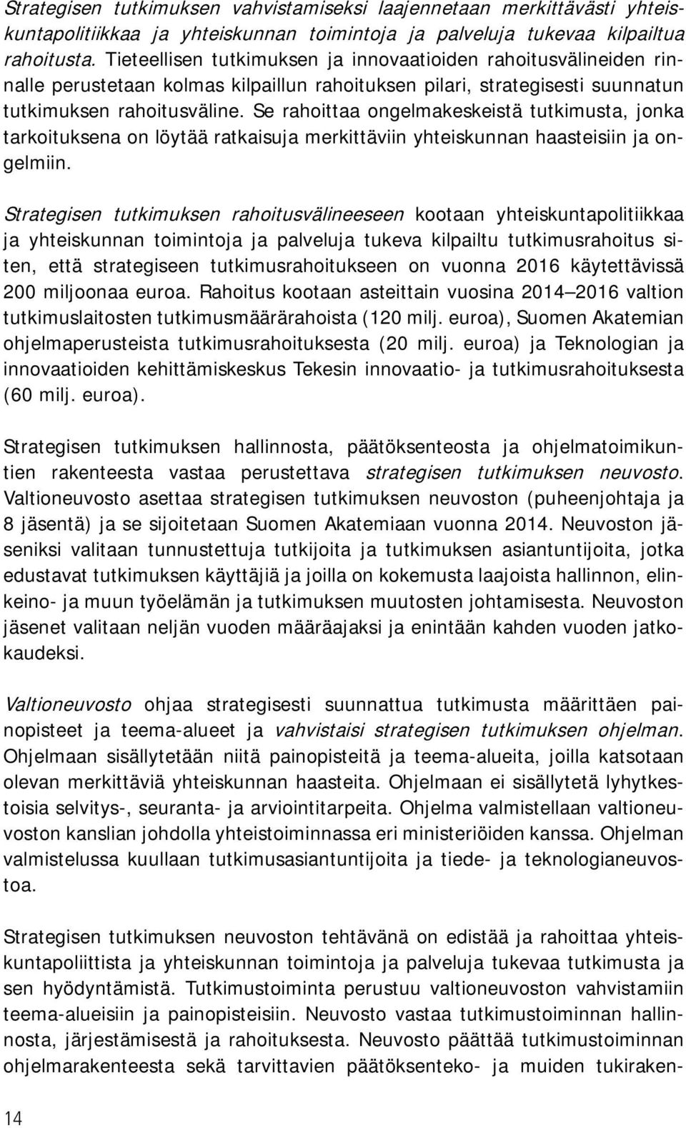 Se rahoittaa ongelmakeskeistä tutkimusta, jonka tarkoituksena on löytää ratkaisuja merkittäviin yhteiskunnan haasteisiin ja ongelmiin.