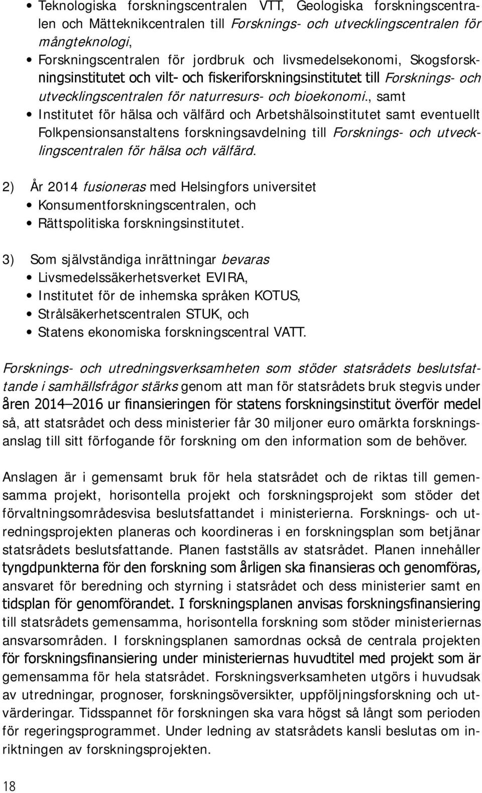 , samt Institutet för hälsa och välfärd och Arbetshälsoinstitutet samt eventuellt Folkpensionsanstaltens forskningsavdelning till Forsknings- och utvecklingscentralen för hälsa och välfärd.