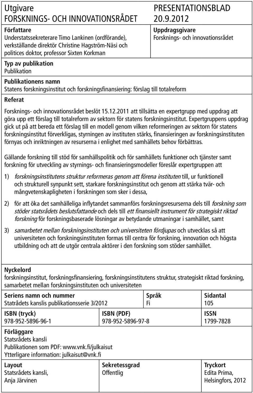 2012 Uppdragsgivare Forsknings- och innovationsrådet Publikationens namn Statens forskningsinstitut och forskningsfinansiering: förslag till totalreform Referat Forsknings- och innovationsrådet