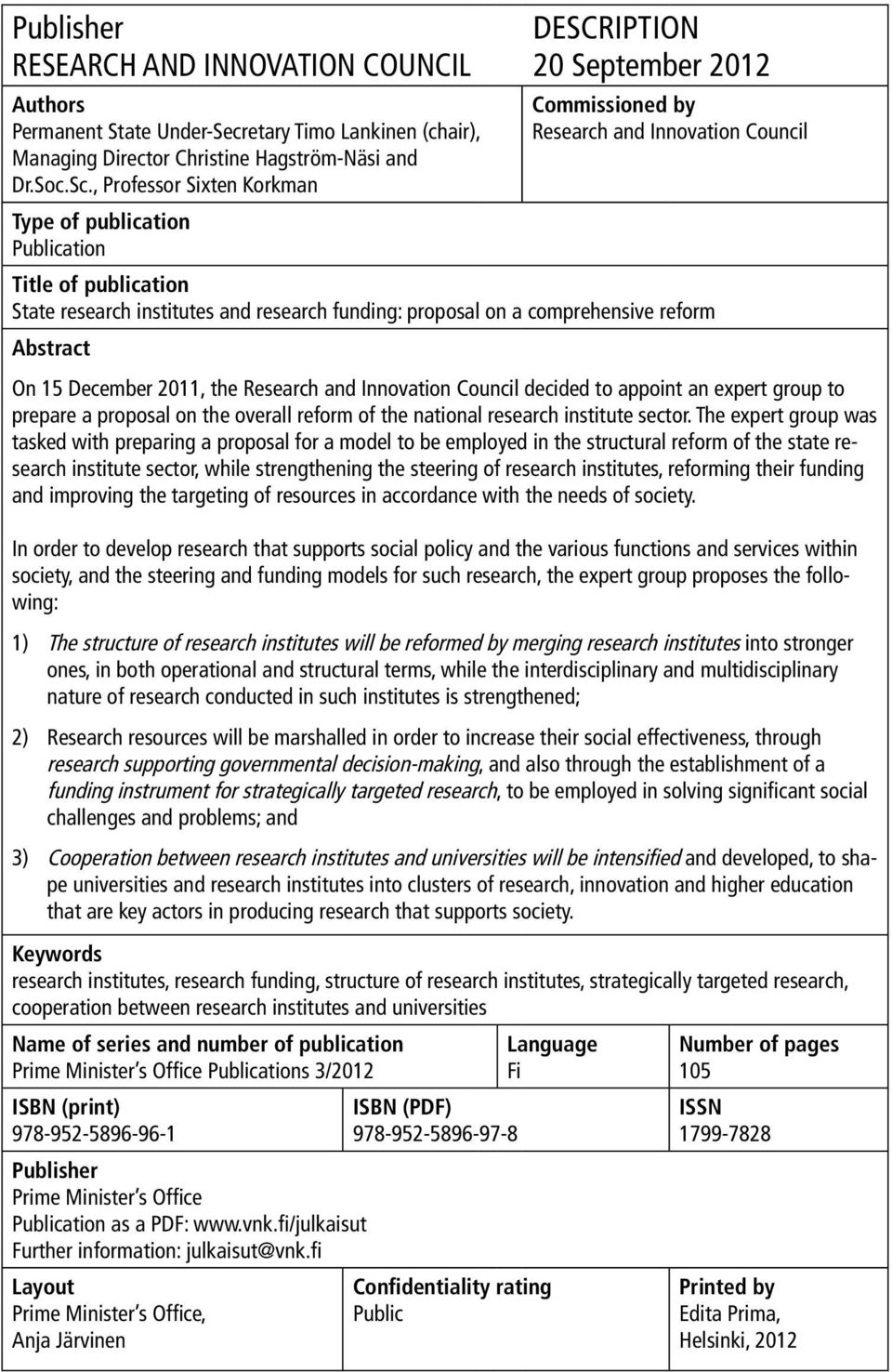 funding: proposal on a comprehensive reform Abstract On 15 December 2011, the Research and Innovation Council decided to appoint an expert group to prepare a proposal on the overall reform of the
