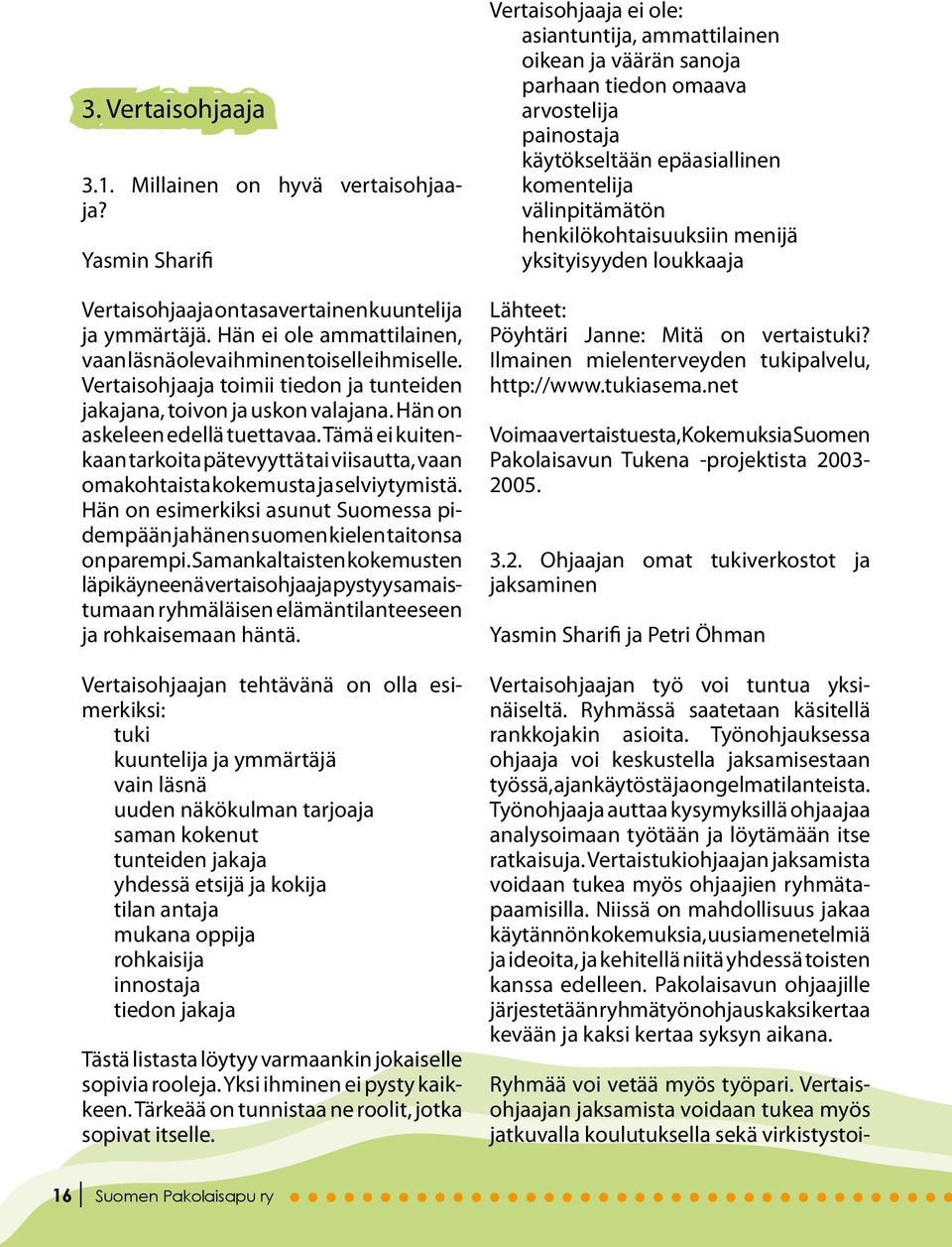 Tämä ei kuitenkaan tarkoita pätevyyttä tai viisautta, vaan omakohtaista kokemusta ja selviytymistä. Hän on esimerkiksi asunut Suomessa pidempään ja hänen suomen kielen taitonsa on parempi.