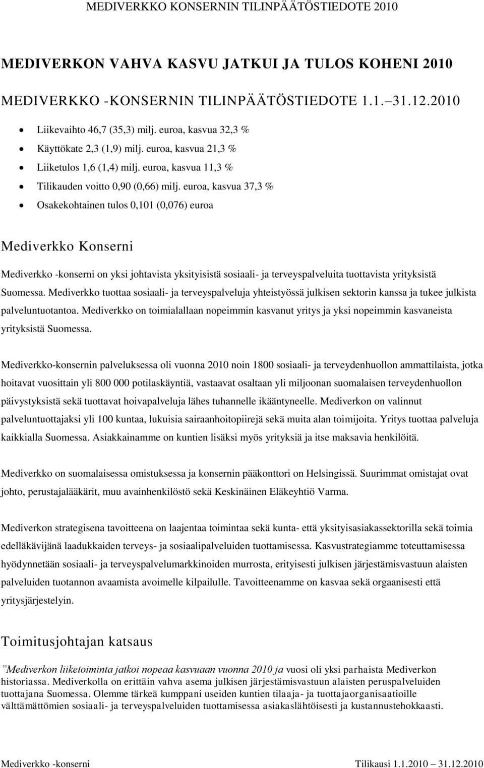 euroa, kasvua 37,3 % Osakekohtainen tulos 0,101 (0,076) euroa Mediverkko Konserni Mediverkko -konserni on yksi johtavista yksityisistä sosiaali- ja terveyspalveluita tuottavista yrityksistä Suomessa.