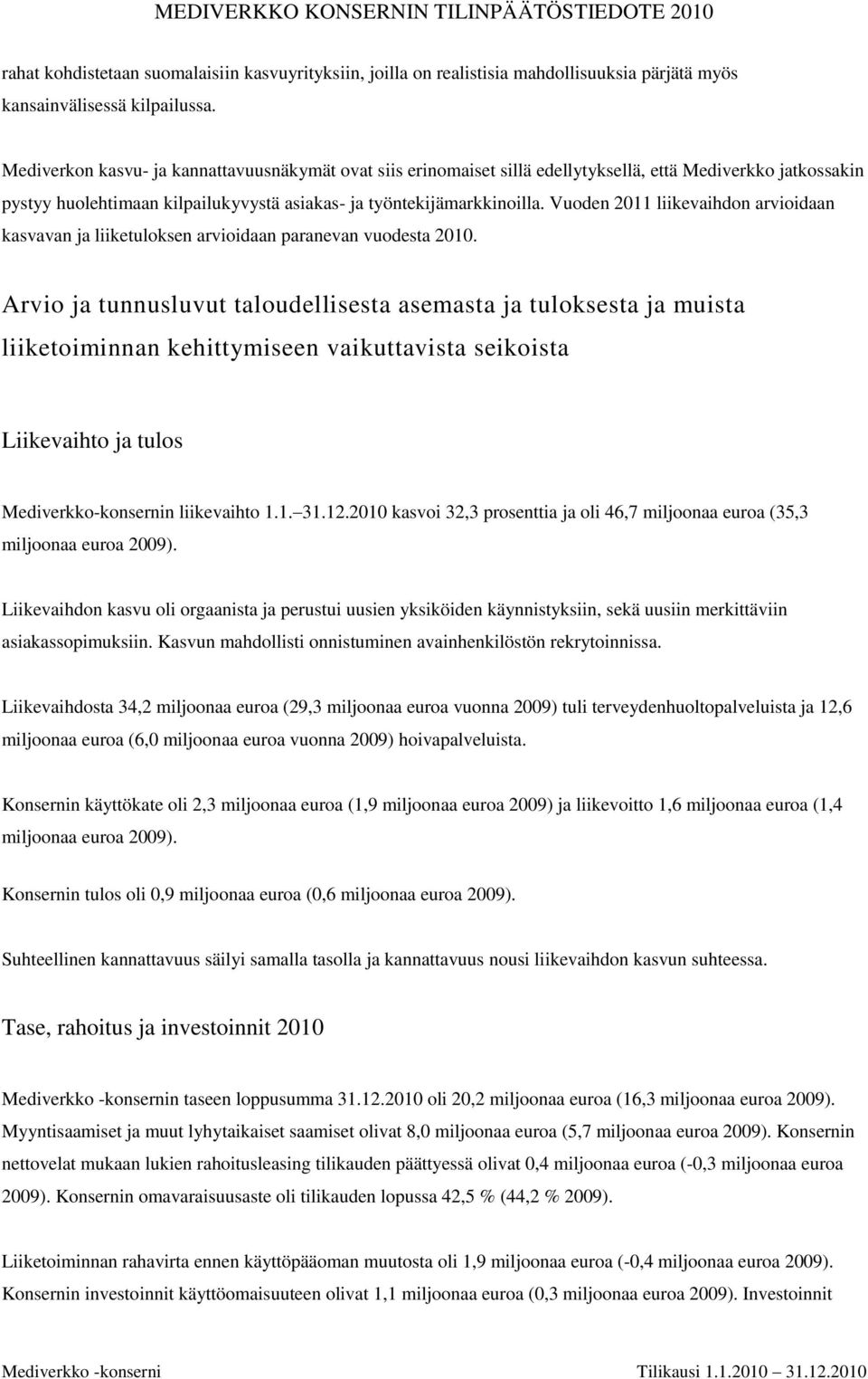 Vuoden 2011 liikevaihdon arvioidaan kasvavan ja liiketuloksen arvioidaan paranevan vuodesta 2010.