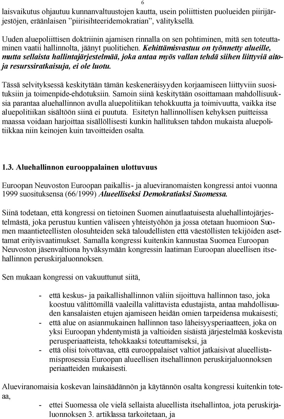 Kehittämisvastuu on työnnetty alueille, mutta sellaista hallintajärjestelmää, joka antaa myös vallan tehdä siihen liittyviä aitoja resurssiratkaisuja, ei ole luotu.