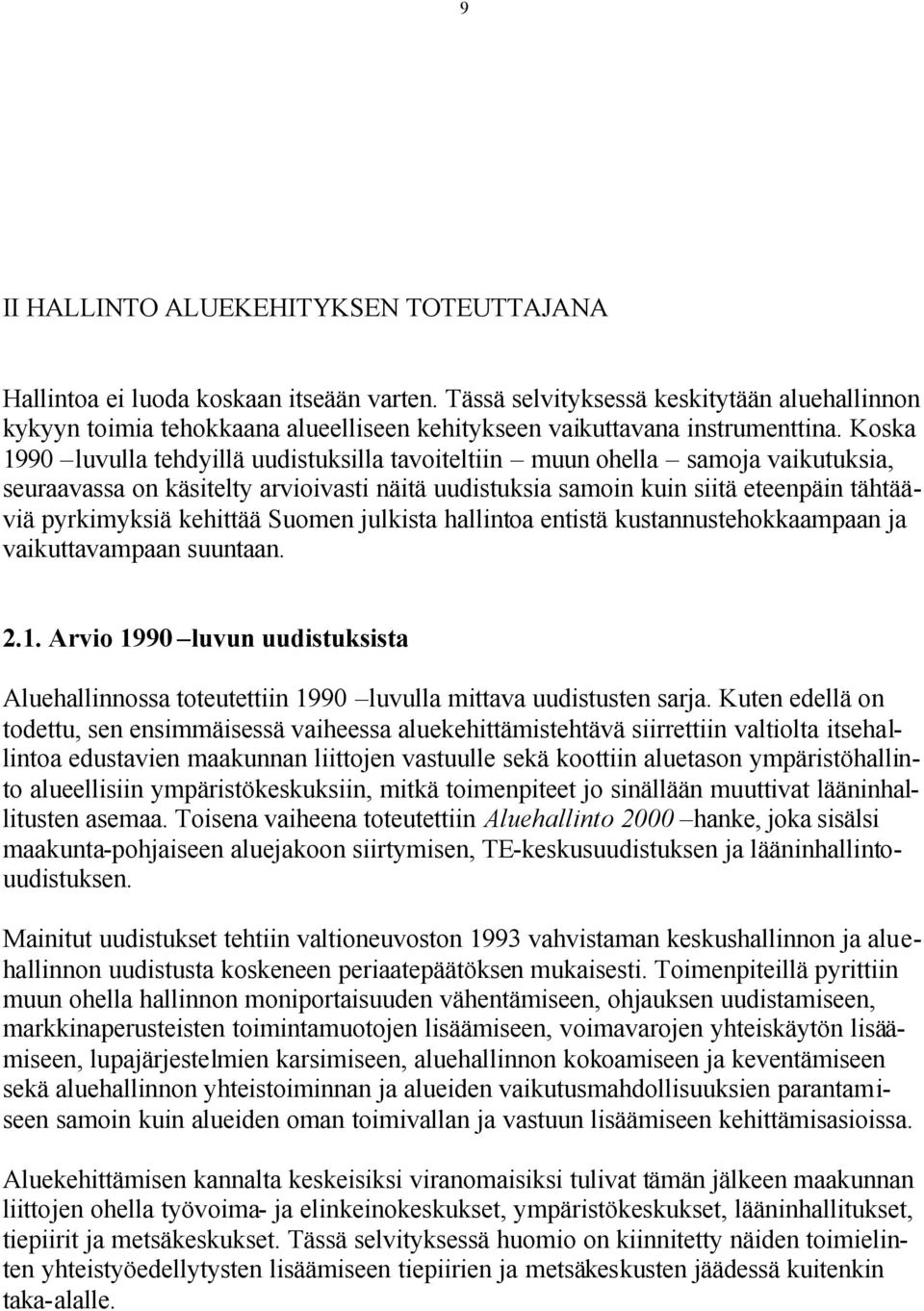 Koska 1990 luvulla tehdyillä uudistuksilla tavoiteltiin muun ohella samoja vaikutuksia, seuraavassa on käsitelty arvioivasti näitä uudistuksia samoin kuin siitä eteenpäin tähtääviä pyrkimyksiä