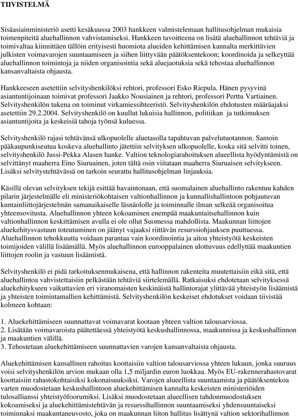 siihen liittyvään päätöksentekoon; koordinoida ja selkeyttää aluehallinnon toimintoja ja niiden organisointia sekä aluejaotuksia sekä tehostaa aluehallinnon kansanvaltaista ohjausta.