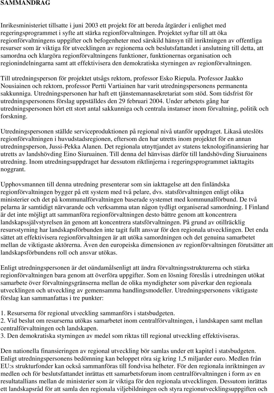 beslutsfattandet i anslutning till detta, att samordna och klargöra regionförvaltningens funktioner, funktionernas organisation och regionindelningarna samt att effektivisera den demokratiska