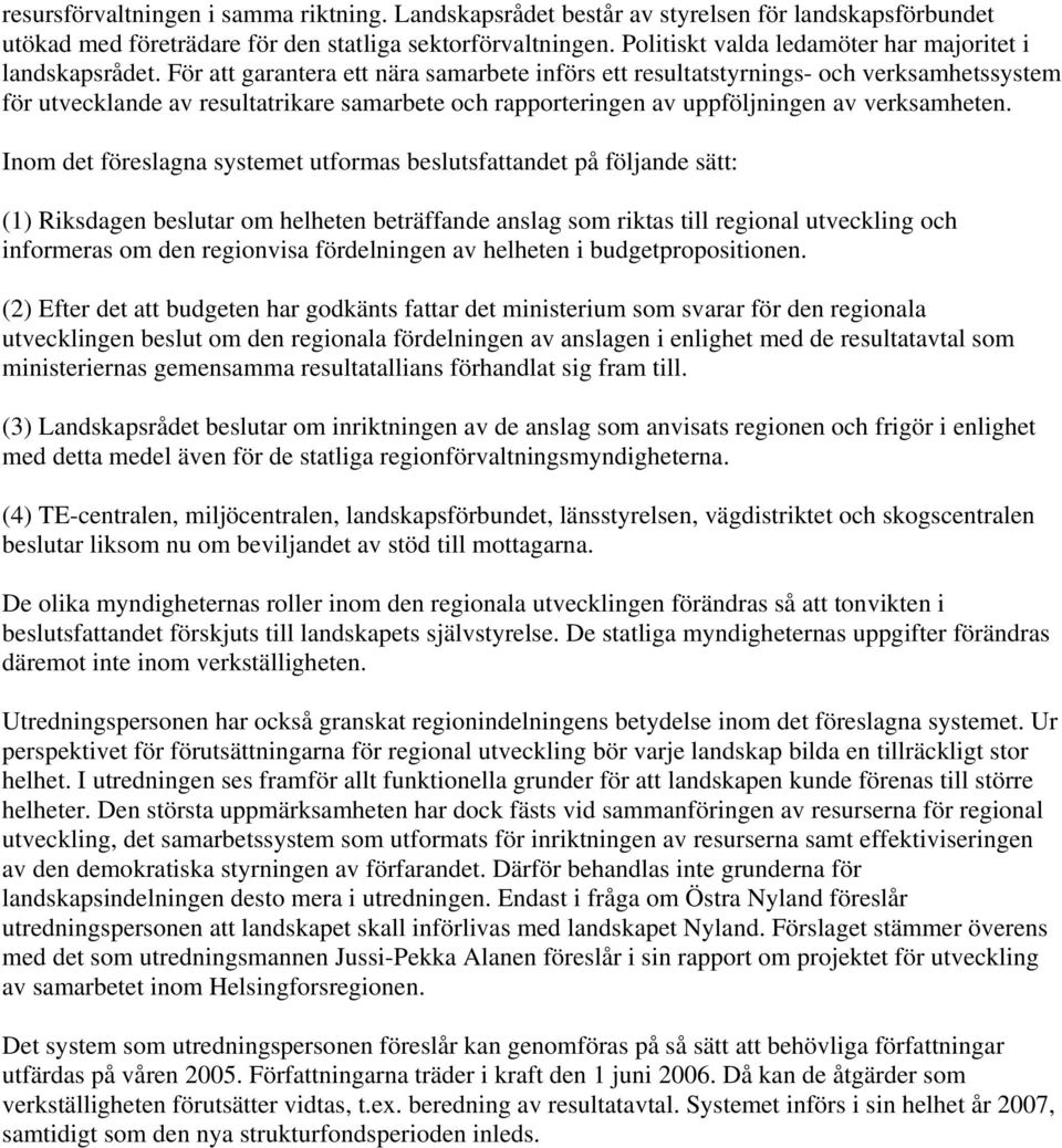 För att garantera ett nära samarbete införs ett resultatstyrnings- och verksamhetssystem för utvecklande av resultatrikare samarbete och rapporteringen av uppföljningen av verksamheten.