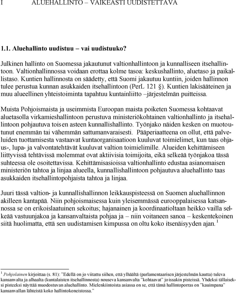 Kuntien hallinnosta on säädetty, että Suomi jakautuu kuntiin, joiden hallinnon tulee perustua kunnan asukkaiden itsehallintoon (PerL 121 ).