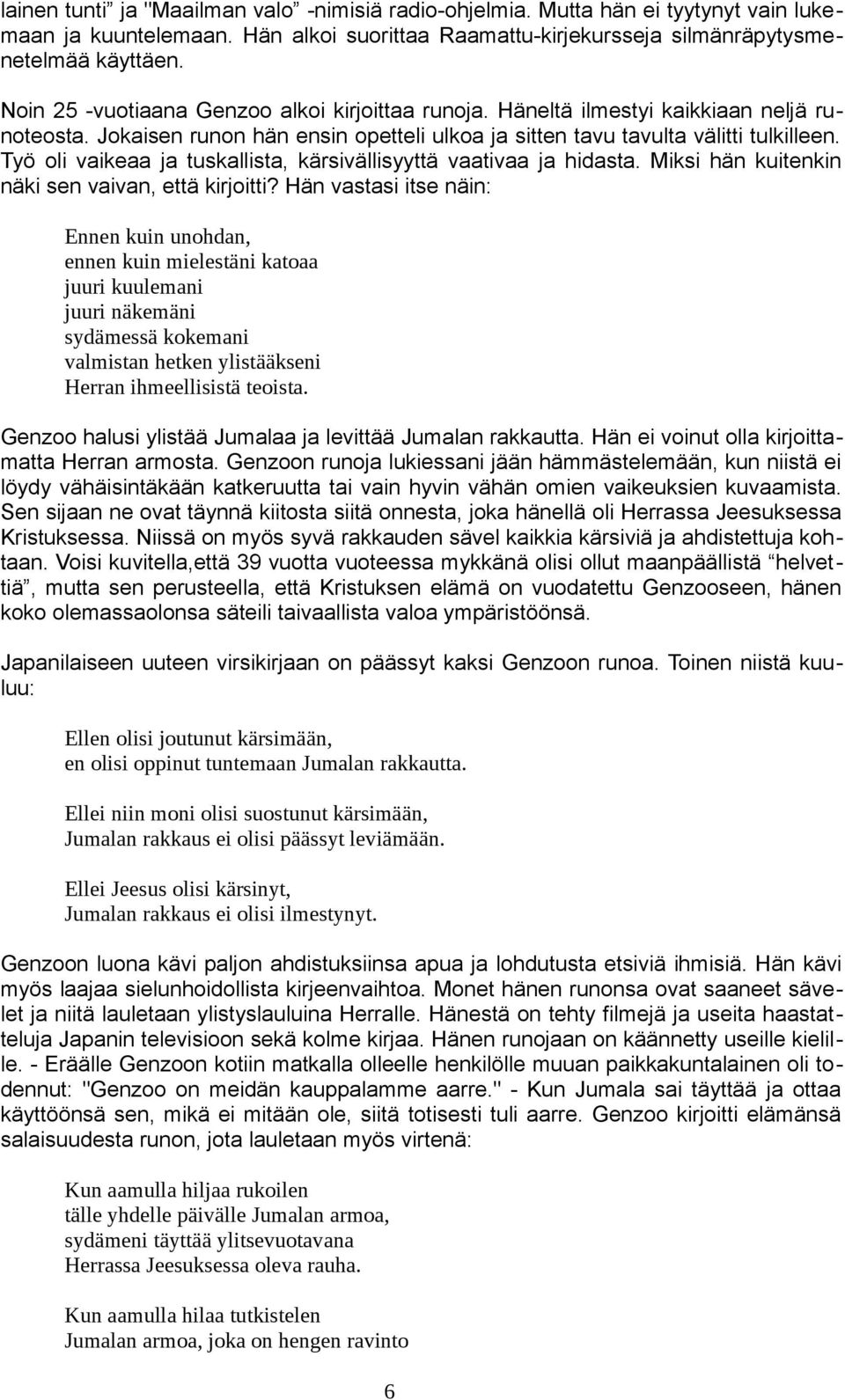 Työ oli vaikeaa ja tuskallista, kärsivällisyyttä vaativaa ja hidasta. Miksi hän kuitenkin näki sen vaivan, että kirjoitti?