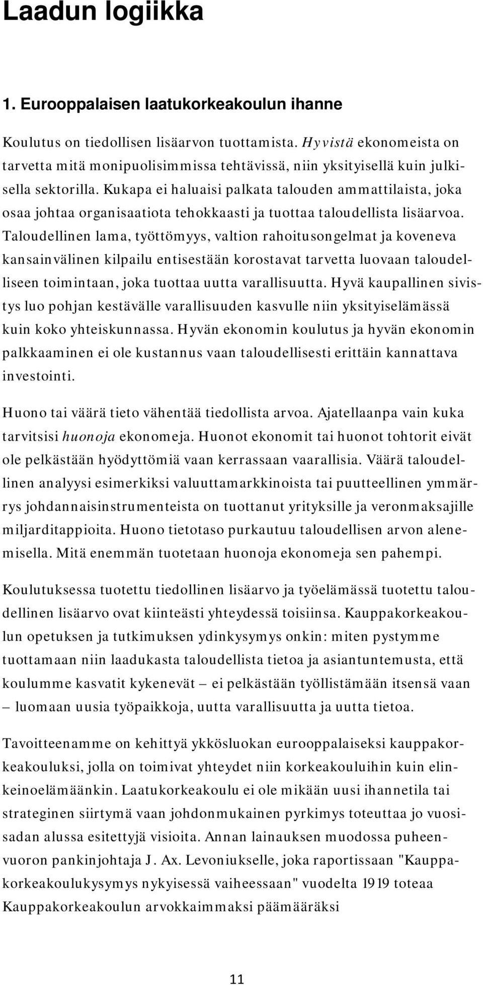 Kukapa ei haluaisi palkata talouden ammattilaista, joka osaa johtaa organisaatiota tehokkaasti ja tuottaa taloudellista lisäarvoa.