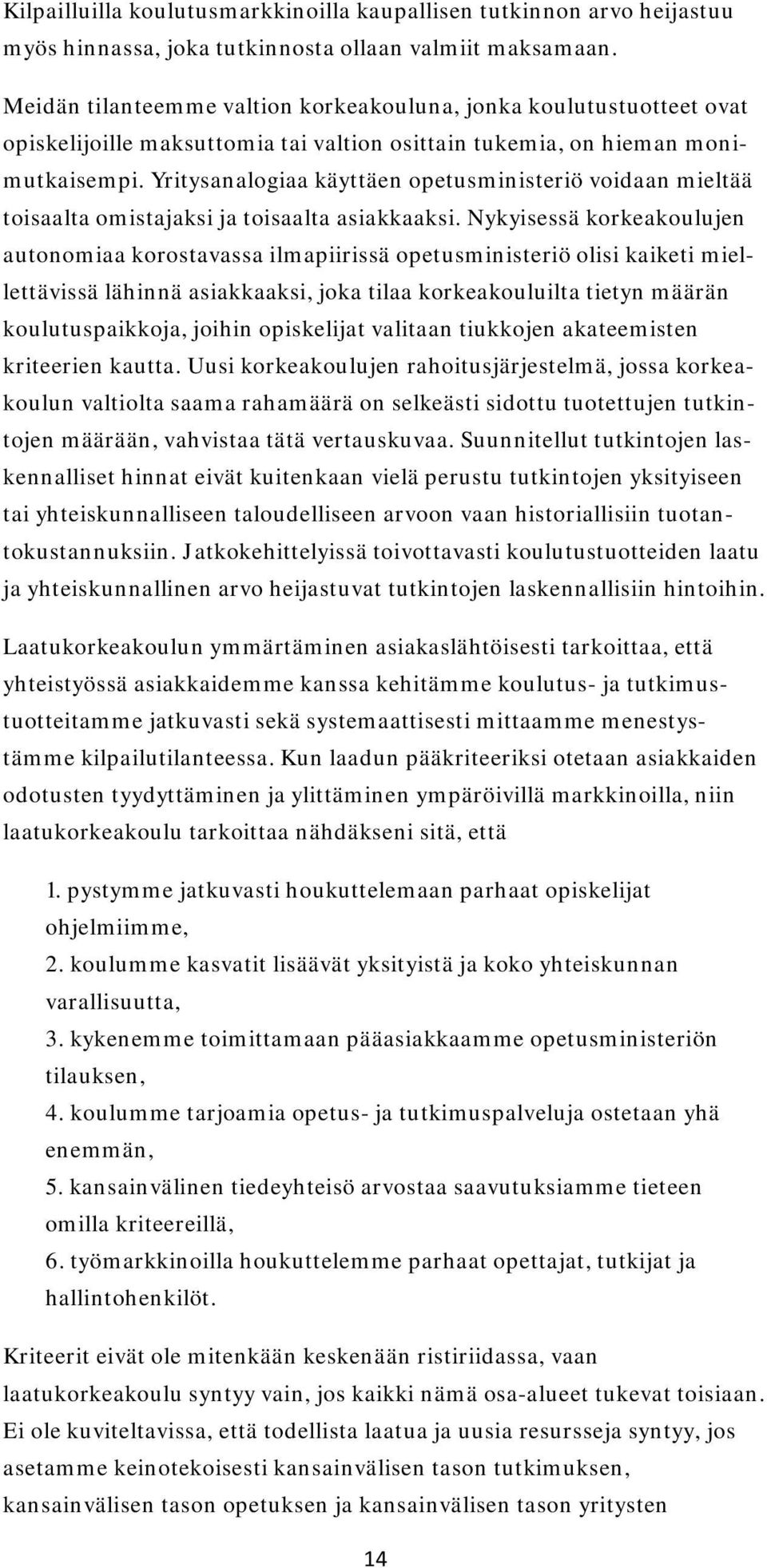 Yritysanalogiaa käyttäen opetusministeriö voidaan mieltää toisaalta omistajaksi ja toisaalta asiakkaaksi.