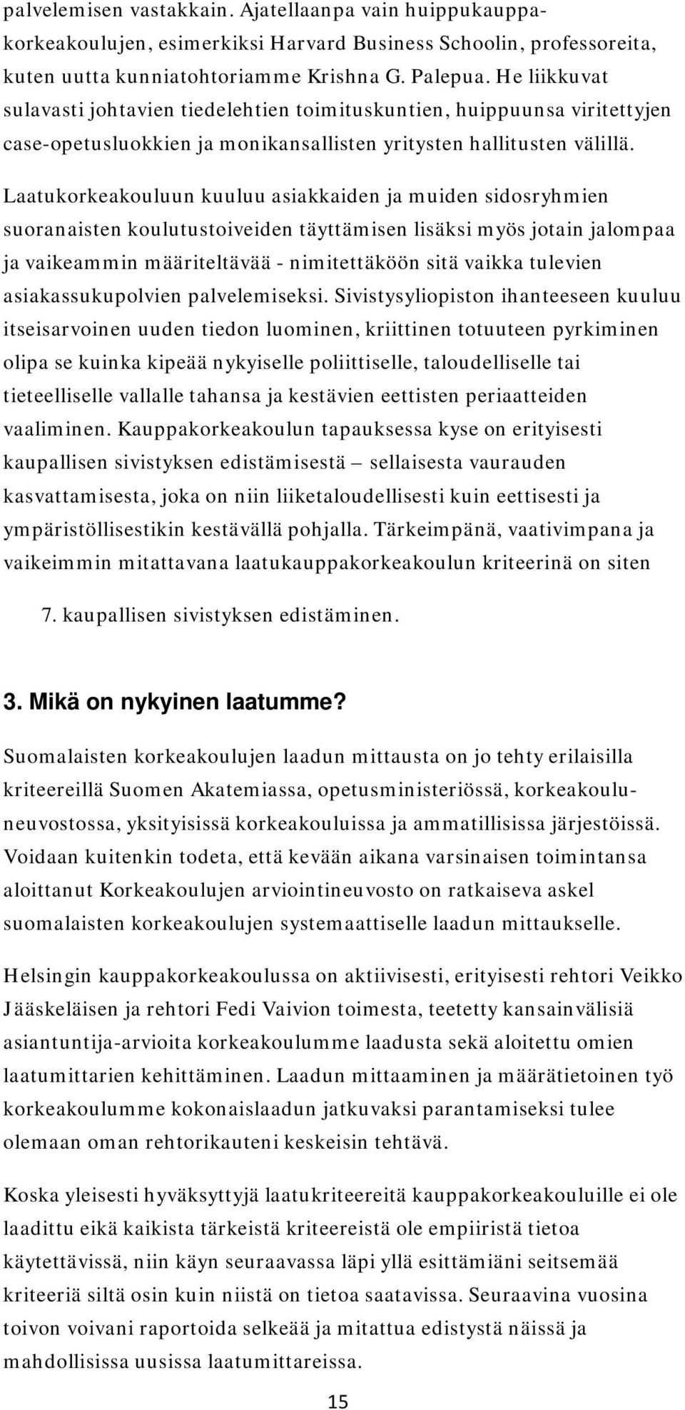 Laatukorkeakouluun kuuluu asiakkaiden ja muiden sidosryhmien suoranaisten koulutustoiveiden täyttämisen lisäksi myös jotain jalompaa ja vaikeammin määriteltävää - nimitettäköön sitä vaikka tulevien