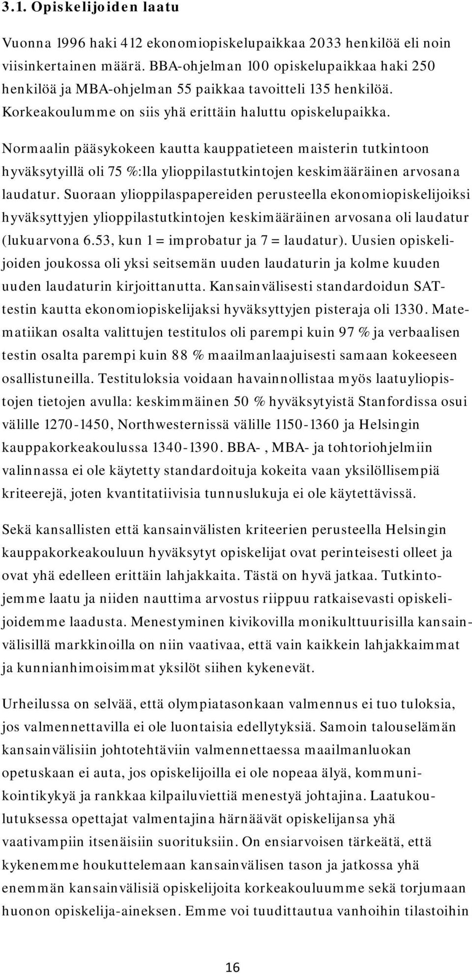 Normaalin pääsykokeen kautta kauppatieteen maisterin tutkintoon hyväksytyillä oli 75 %:lla ylioppilastutkintojen keskimääräinen arvosana laudatur.