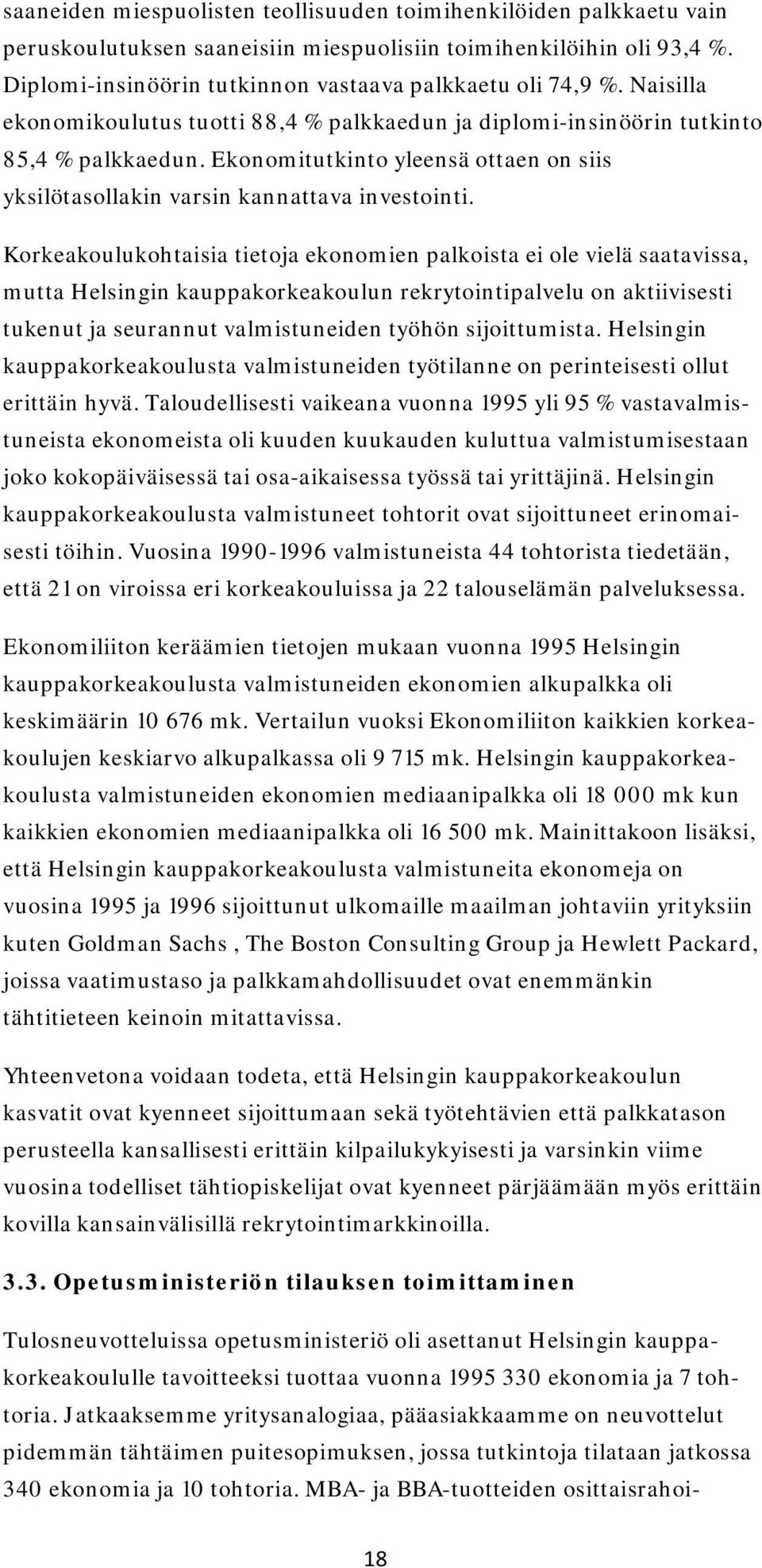 Korkeakoulukohtaisia tietoja ekonomien palkoista ei ole vielä saatavissa, mutta Helsingin kauppakorkeakoulun rekrytointipalvelu on aktiivisesti tukenut ja seurannut valmistuneiden työhön