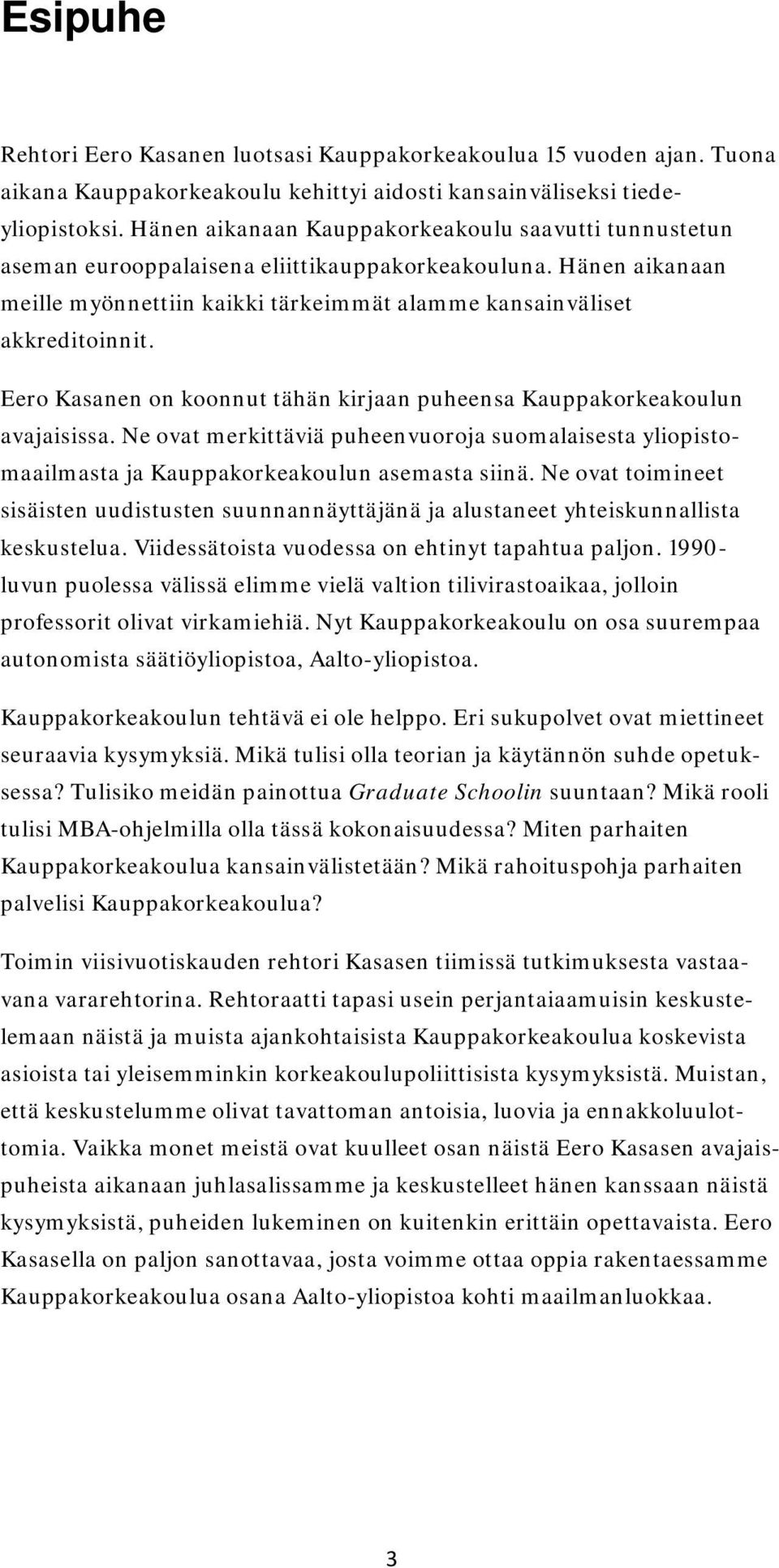 Eero Kasanen on koonnut tähän kirjaan puheensa Kauppakorkeakoulun avajaisissa. Ne ovat merkittäviä puheenvuoroja suomalaisesta yliopistomaailmasta ja Kauppakorkeakoulun asemasta siinä.