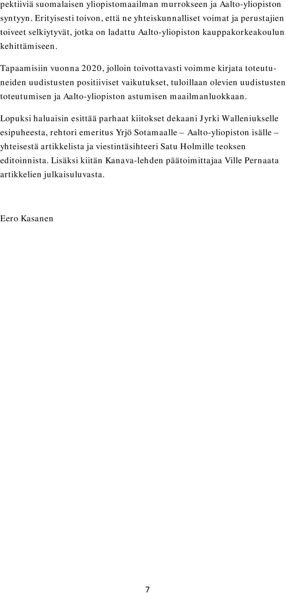 Tapaamisiin vuonna 2020, jolloin toivottavasti voimme kirjata toteutuneiden uudistusten positiiviset vaikutukset, tuloillaan olevien uudistusten toteutumisen ja Aalto-yliopiston astumisen