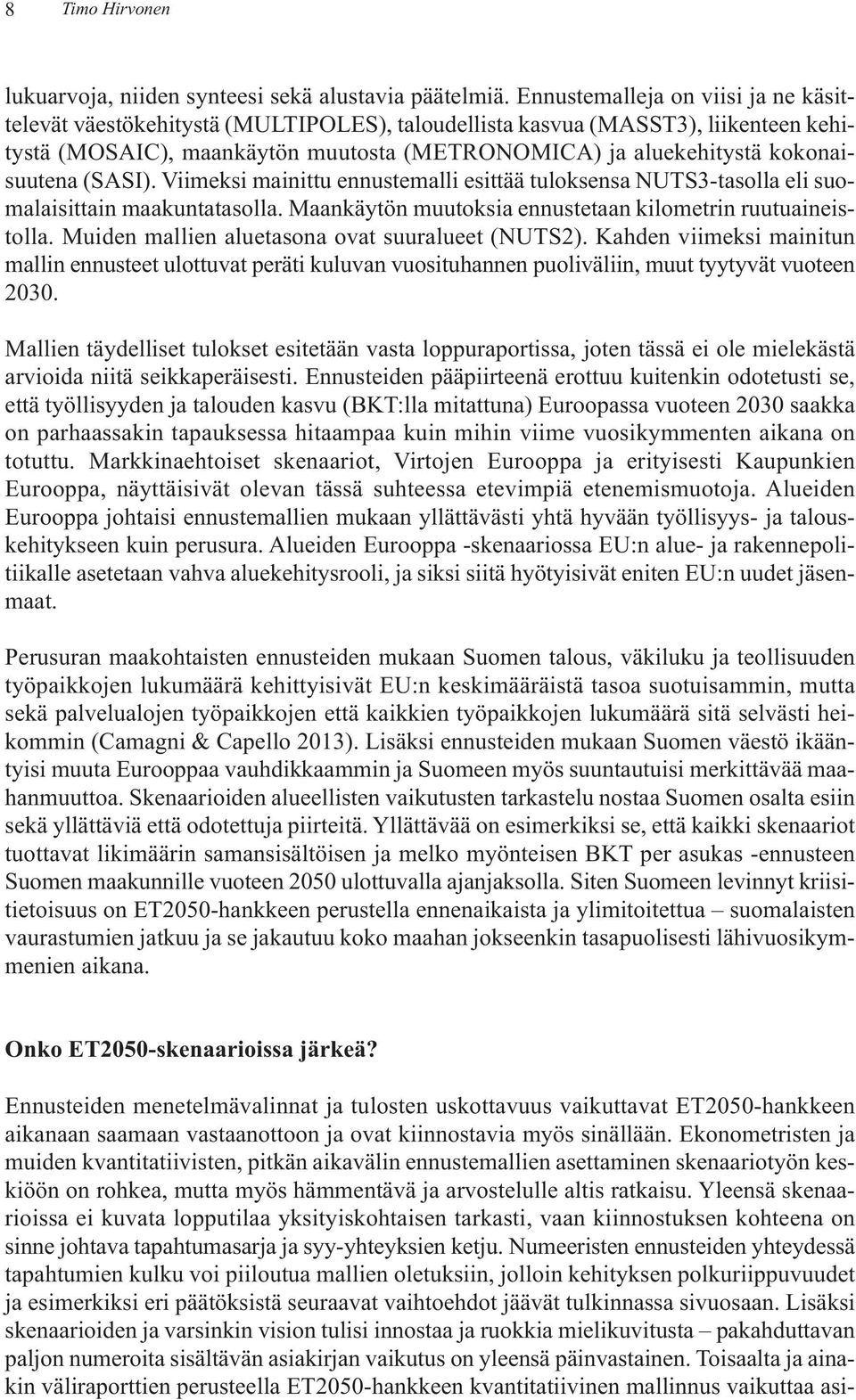 kokonaisuutena (SASI). Viimeksi mainittu ennustemalli esittää tuloksensa NUTS3-tasolla eli suomalaisittain maakuntatasolla. Maankäytön muutoksia ennustetaan kilometrin ruutuaineistolla.