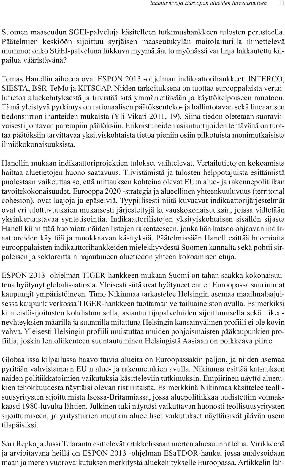 Tomas Hanellin aiheena ovat ESPON 2013 -ohjelman indikaattorihankkeet: INTERCO, SIESTA, BSR-TeMo ja KITSCAP.