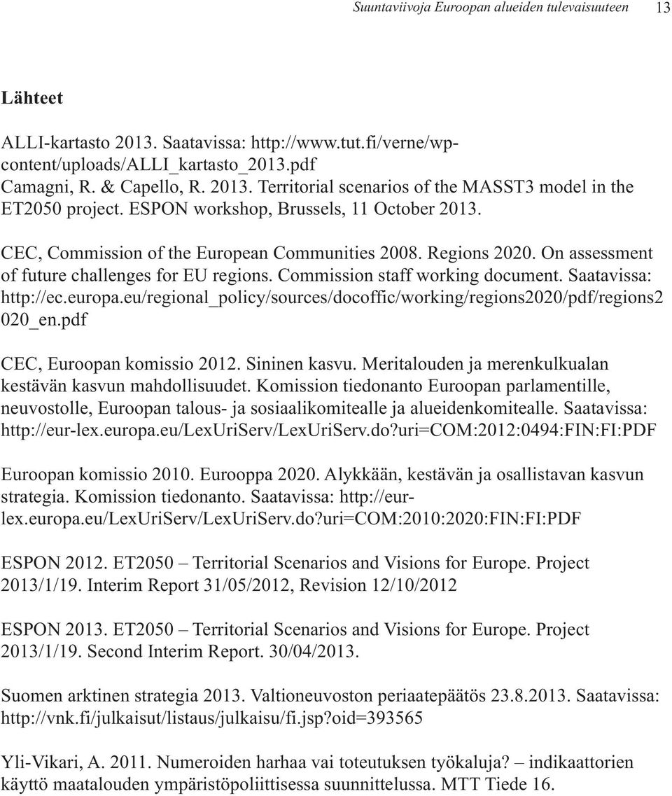 Saatavissa: http://ec.europa.eu/regional_policy/sources/docoffic/working/regions2020/pdf/regions2 020_en.pdf CEC, Euroopan komissio 2012. Sininen kasvu.