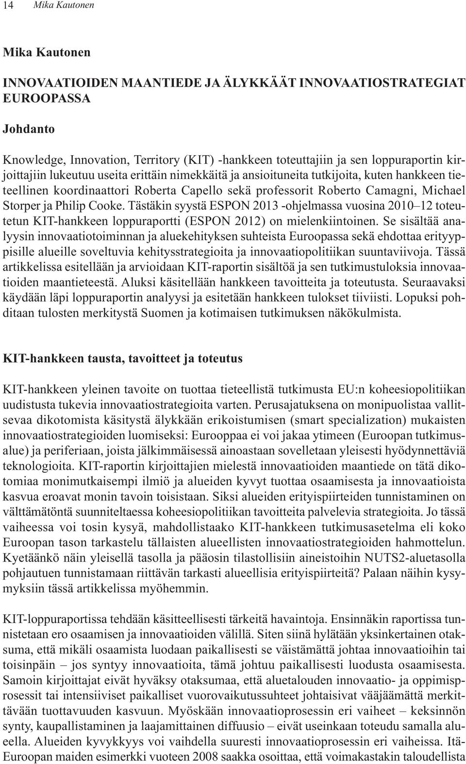 Cooke. Tästäkin syystä ESPON 2013 -ohjelmassa vuosina 2010 12 toteutetun KIT-hankkeen loppuraportti (ESPON 2012) on mielenkiintoinen.