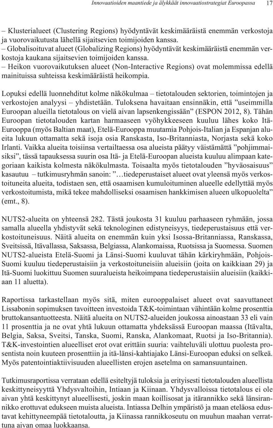 Heikon vuorovaikutuksen alueet (Non-Interactive Regions) ovat molemmissa edellä mainituissa suhteissa keskimääräistä heikompia.