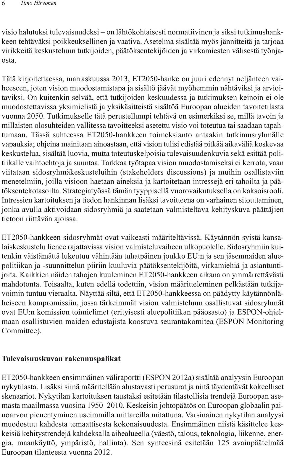 Tätä kirjoitettaessa, marraskuussa 2013, ET2050-hanke on juuri edennyt neljänteen vaiheeseen, joten vision muodostamistapa ja sisältö jäävät myöhemmin nähtäviksi ja arvioitaviksi.