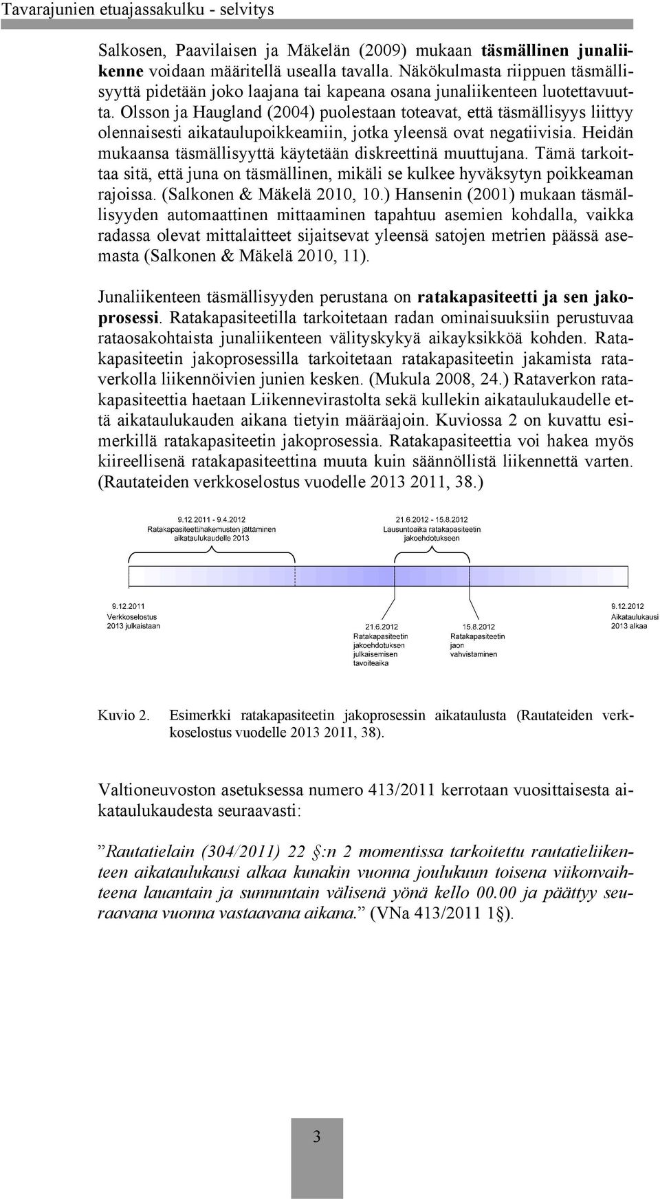 Olsson ja Haugland (2004) puolestaan toteavat, että täsmällisyys liittyy olennaisesti aikataulupoikkeamiin, jotka yleensä ovat negatiivisia.