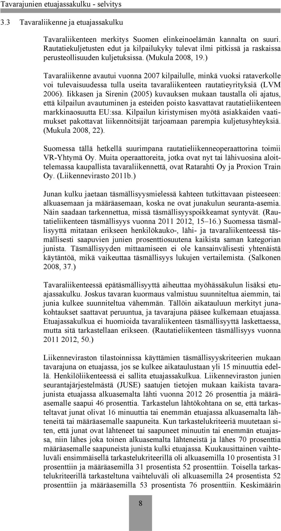 ) Tavaraliikenne avautui vuonna 2007 kilpailulle, minkä vuoksi rataverkolle voi tulevaisuudessa tulla useita tavaraliikenteen rautatieyrityksiä (LVM 2006).